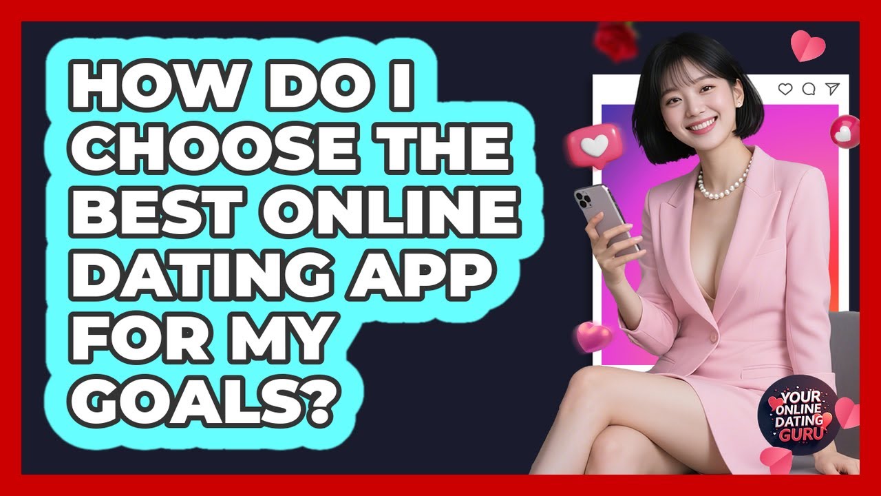 How Do I Choose The Best Online Dating App For My Goals? - Your Online ...