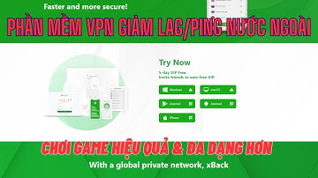 Hướng Dẫn Phần Mềm XBACK VPN Giảm Lag/Ping VIP Miễn Phí để chơi game nước ngoài trên mọi nền tảng
