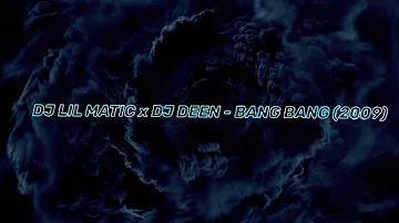 DJ LIL MATIC x DJ DEEN - BANG BANG (2009)