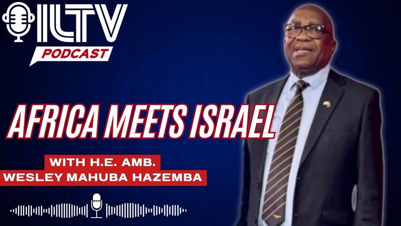 ILTV News Podcast | Zambia’s Ambassador Reveals Why Israel Holds the Key to His Country’s Future