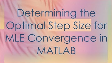 Determining the Optimal Step Size for MLE Convergence in MATLAB