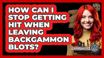 How Can I Stop Getting Hit When Leaving Backgammon Blots? - The Board Game Xpert
