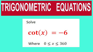 Trigonometric  equations   Solve         cot⁡〖(x)  〗=-6         Where    0≤x≤360