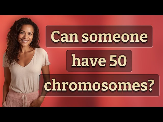 Can someone have 50 chromosomes? class=