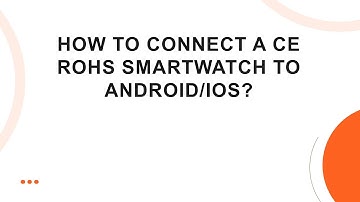How to connect a CE ROHS smartwatch to Android/iOS?