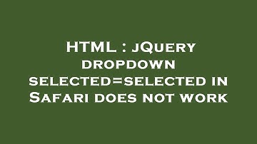 HTML : jQuery dropdown selected=selected in Safari does not work