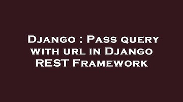 Django : Pass query with url in Django REST Framework
