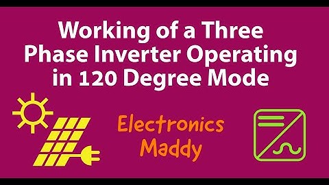 Working of a Three Phase Inverter Operating in 120 Degree Mode