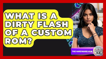 What Is A Dirty Flash Of A Custom ROM? - The Hardware Hub