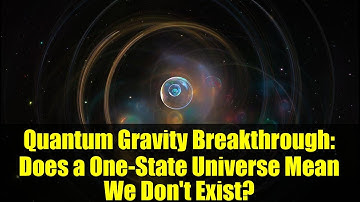 Quantum Gravity Breakthrough: Does a One-State Universe Mean We Don