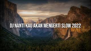 DJ NANTI KAU AKAN MENGERTI SLOW 2022