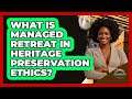 What Is Managed Retreat In Heritage Preservation Ethics? - Archaeology Quest