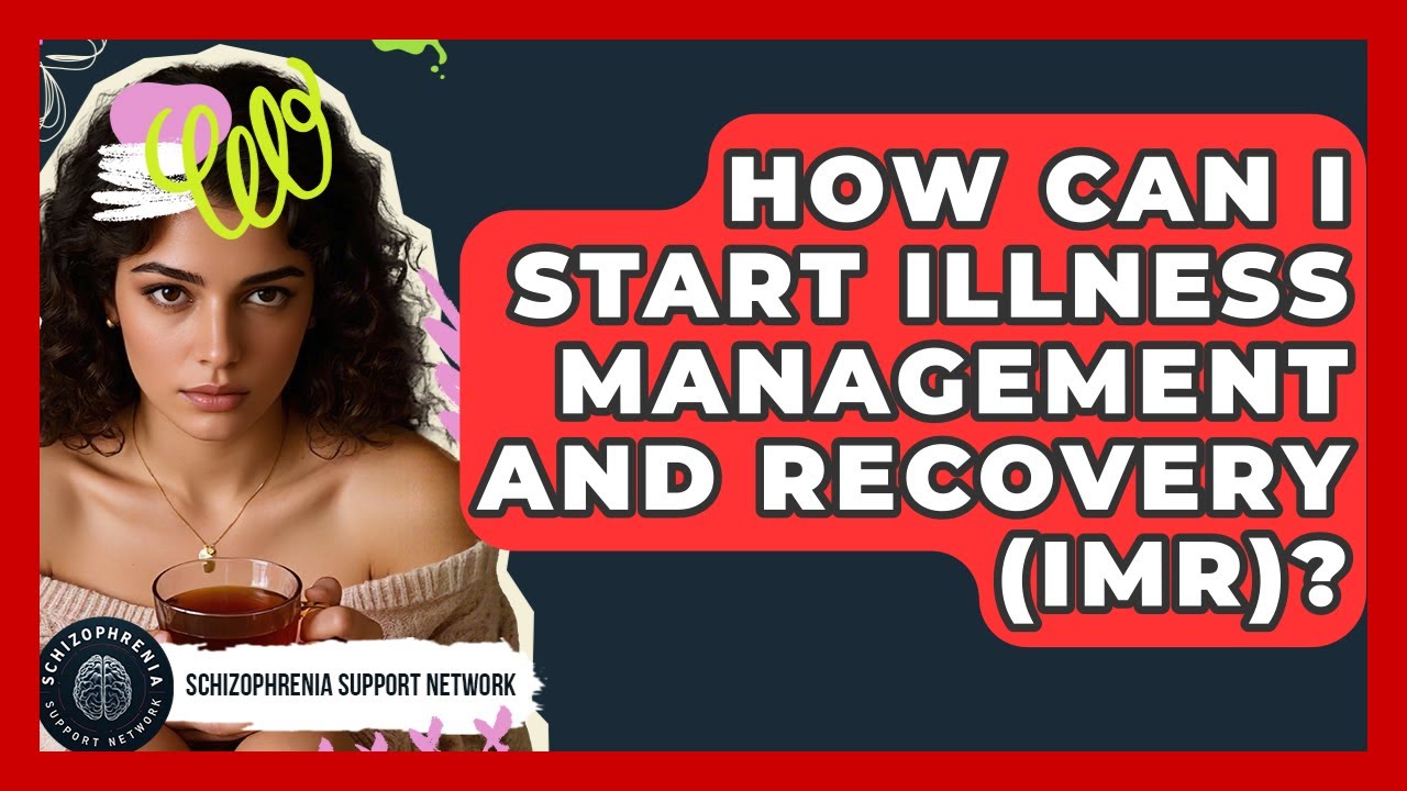 How Can I Start Illness Management And Recovery (IMR)? - Schizophrenia Support Network