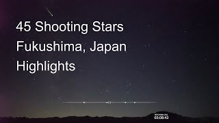 45 shooting stars and meteors, recorded in 4 hours, from Fukushima, Japan.