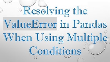 Resolving the ValueError in Pandas When Using Multiple Conditions