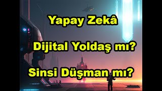 Yapay Zekâ Dijital Yoldaş mı? Sinsi Düşman mı?