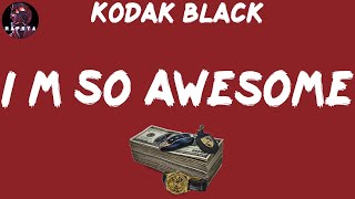 Kodak Black - I’m So Awesome (Lyrics)