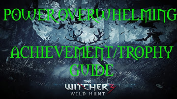 The Witcher 3: Wild Hunt | Power Overwhelming Achievement/Trophy Guide
