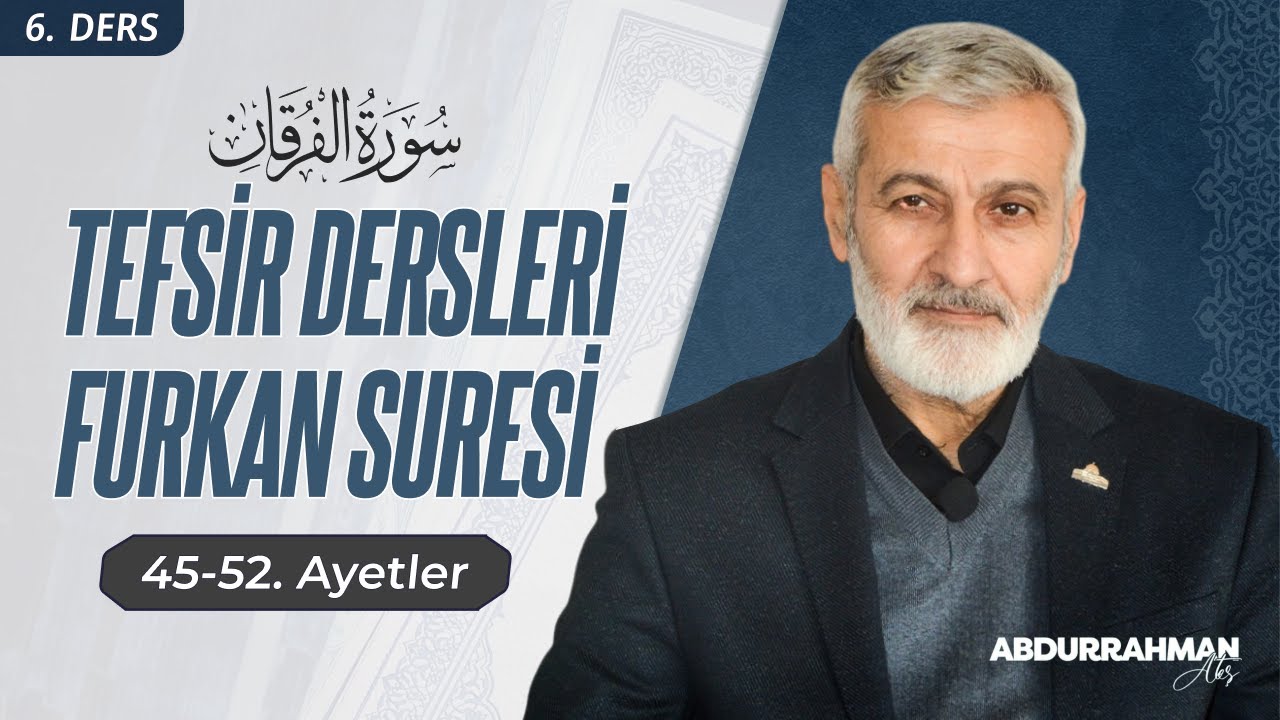 Furkân Sûresi 45-52. Âyetler Tefsiri | Abdurrahman Ateş