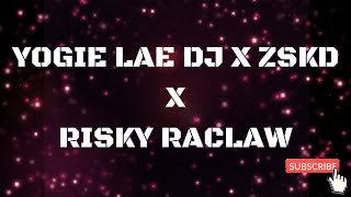 YOGIE LAE DJ X ZSKD X RISKY RACLAW