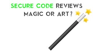 Secure Code Reviews Magic or Art?