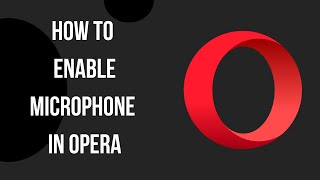 How to Enable Microphone in Opera