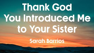 Video thumbnail of "THANK GOD YOU INTRODUCED ME TO YOUR SISTER - Sarah Barrios (Lyrics)"