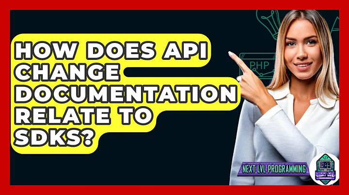 How Does API Change Documentation Relate To SDKs? - Next LVL Programming