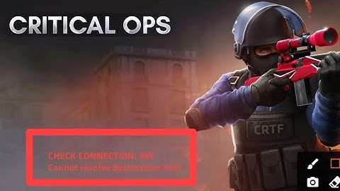 CHECK CONNECTION: 999 Cannot resolve destination host problem in Critical Ops: Multiplayer FPS games