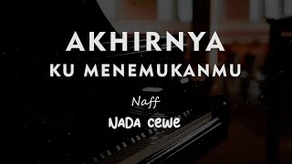 AKHIRNYA KU MENEMUKANMU // Naff // KARAOKE PIANO AKUSTIK NADA CEWE ( FEMALE )