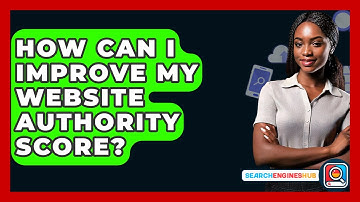 How Can I Improve My Website Authority Score? - SearchEnginesHub.com