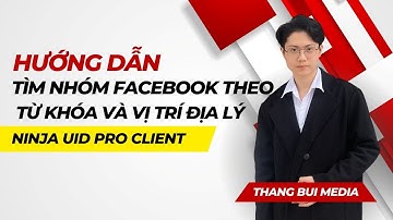 Cách quét uid nhóm facebook theo từ khóa và vị trí địa lý | Ninja UID Pro Client
