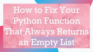 How to Fix Your Python Function That Always Returns an Empty List