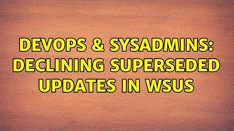 DevOps & SysAdmins: Declining superseded updates in WSUS