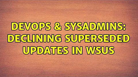 DevOps & SysAdmins: Declining superseded updates in WSUS