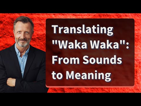 Translating Waka Waka: From Sounds To Meaning