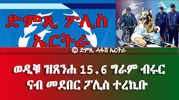 ወዲቑ ዝጸንሐ 15.6 ግራም ብሩር  ናብ መደበር ፖሊስ ተረኪቡ -DimTsi Hafash Eritrea/ድምጺ ሓፋሽ ኤርትራ