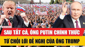 Tiêu điểm quốc tế: Sau tất cả, ông Putin chính thức từ chối lời đề nghị của ông Trump