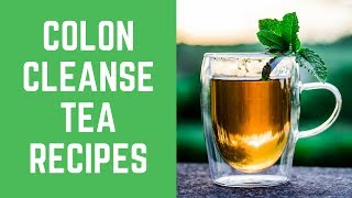 Colon Cleanse Tea - My 3 Best Colon Cleanse Tea Recipes