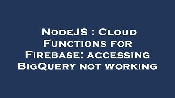 NodeJS : Cloud Functions for Firebase: accessing BigQuery not working