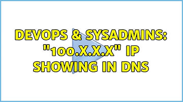 DevOps & SysAdmins: "100.x.x.x" IP Showing in DNS (2 Solutions!!)