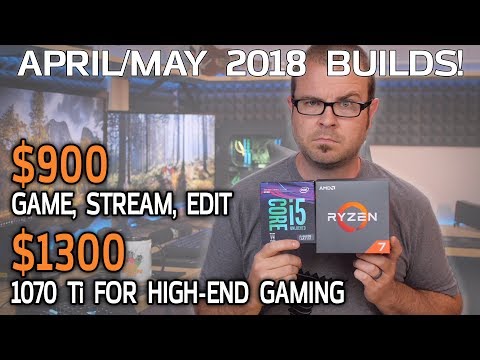 A $900 Gaming / Streaming PC and A $1300 High-End System – April/May 2018 Monthly Builds!
