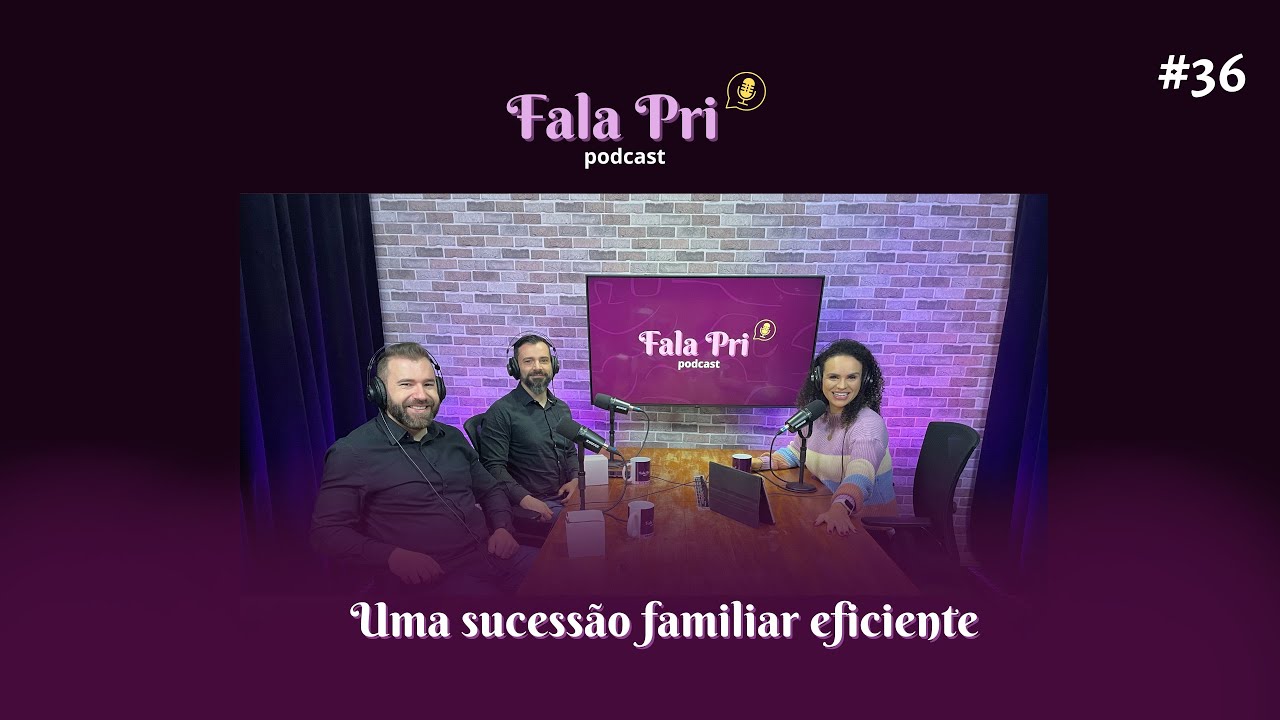 UMA SUCESSÃO FAMILIAR EFICIENTE | FALA PRI PODCAST #36