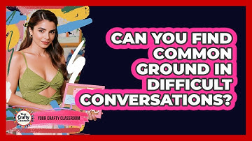 Can You Find Common Ground In Difficult Conversations?