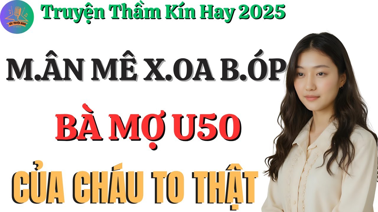 Tâm sự truyện đêm cao trào nhất : M.ân Mê X.oa B.óp Bà Mợ U50 - Đọc truyện đêm khuya