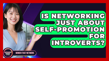 Is Networking Just About Self-promotion For Introverts? - Women That Network