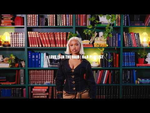 LOVE IS IN THE HAIR | R&B PLAYLIST