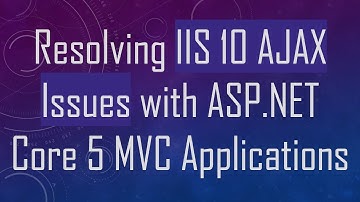 Resolving IIS 10 AJAX Issues with ASP.NET Core 5 MVC Applications