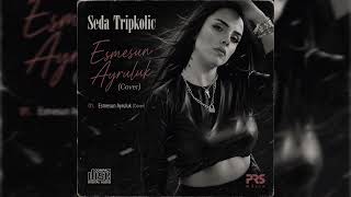 Seda Tripkolic - Esmesun Ayruluk (Yudum Cover)