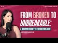 From Broken to Unbreakable: A Survivors Journey to Freedom from Abuse
